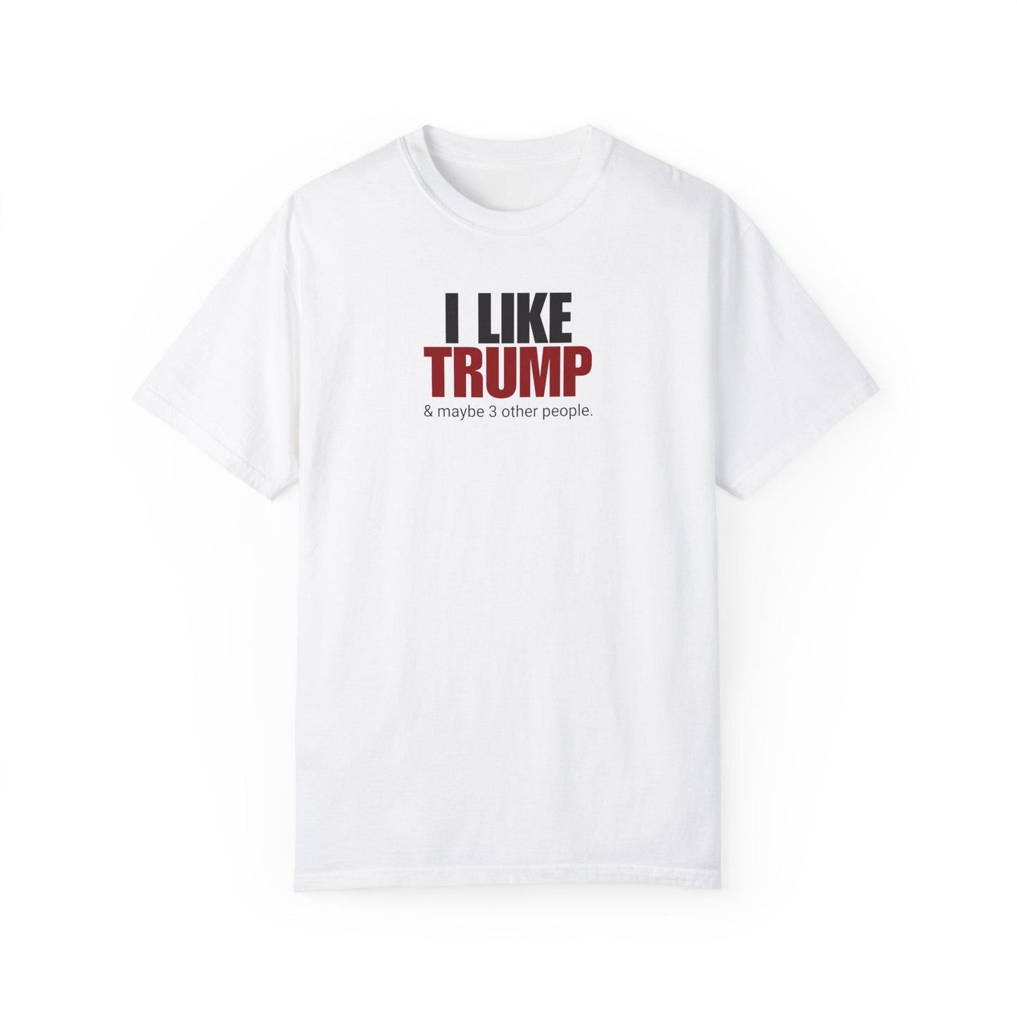 Garment-Dyed Unisex T-Shirt - "I Like Trump & Maybe 3 Other People" - Casual Statement Tee for Political Fans Printify