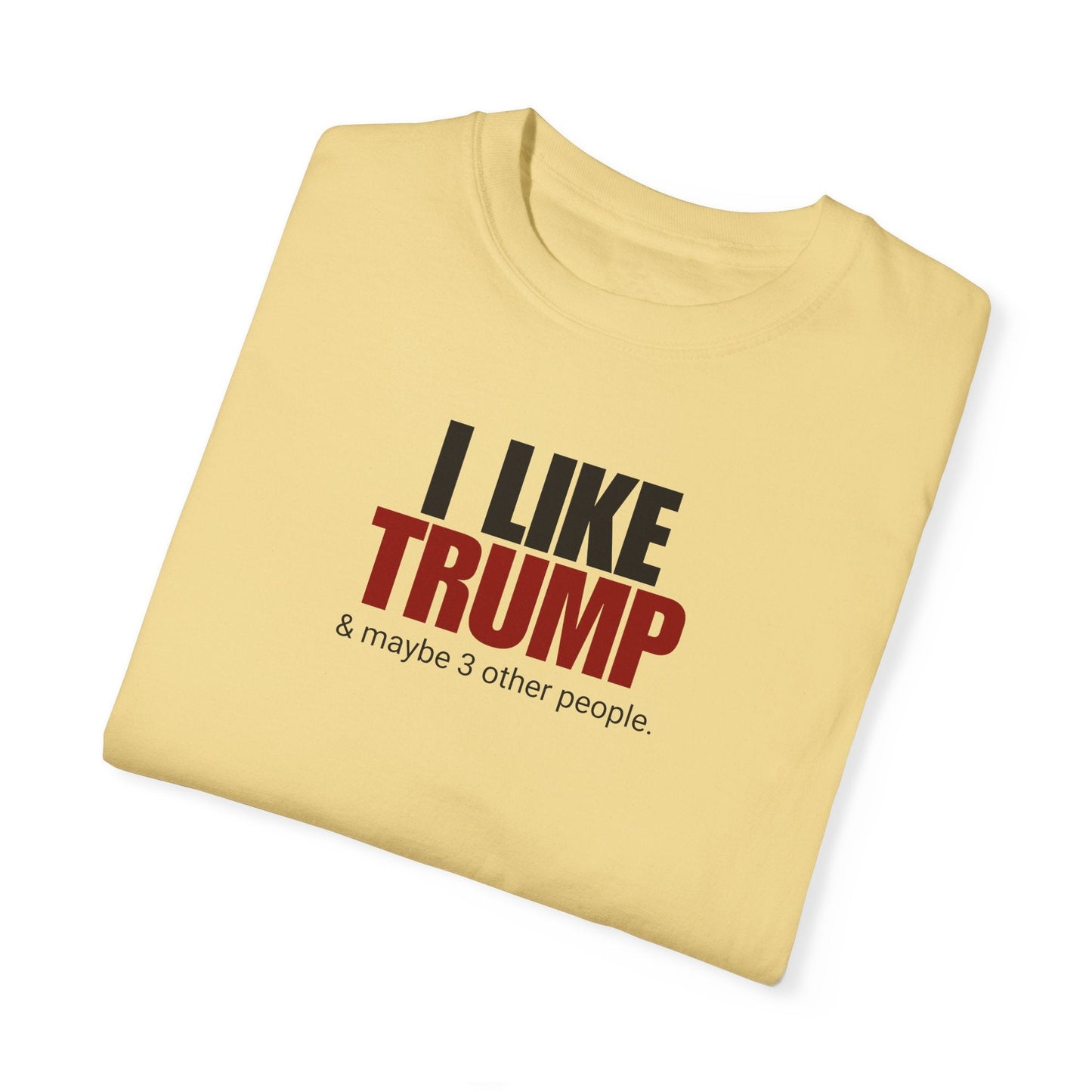Garment-Dyed Unisex T-Shirt - "I Like Trump & Maybe 3 Other People" - Casual Statement Tee for Political Fans Printify