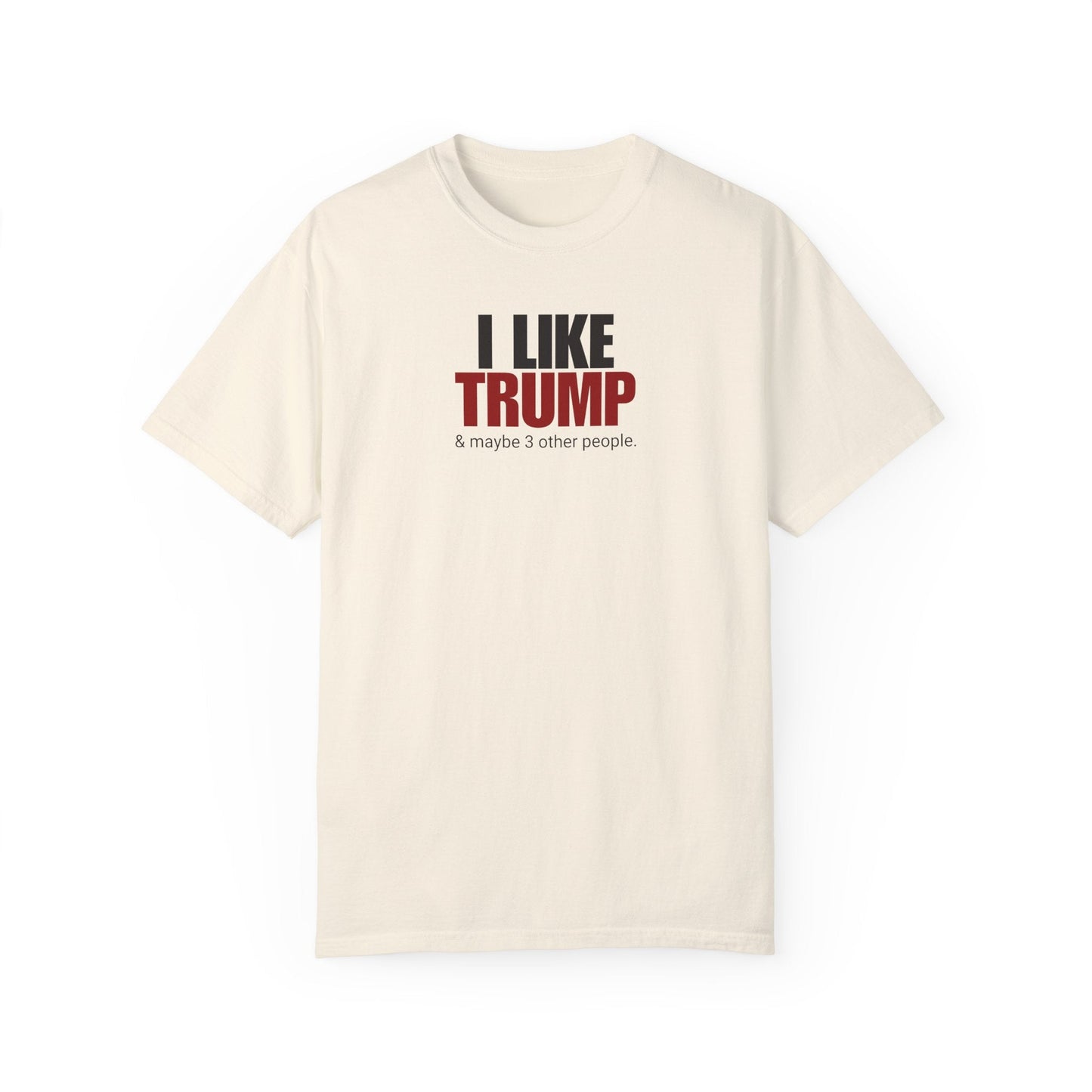 Garment-Dyed Unisex T-Shirt - "I Like Trump & Maybe 3 Other People" - Casual Statement Tee for Political Fans Printify