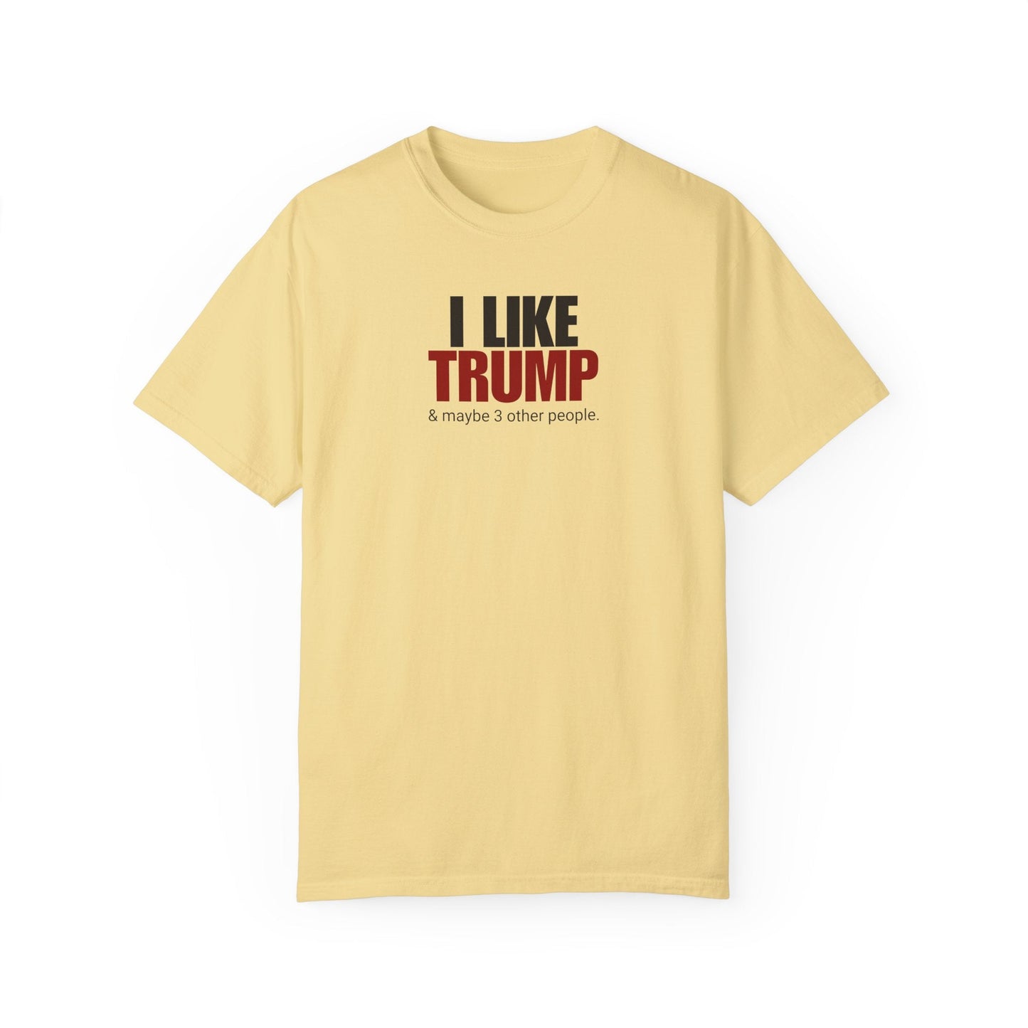 Garment-Dyed Unisex T-Shirt - "I Like Trump & Maybe 3 Other People" - Casual Statement Tee for Political Fans Printify