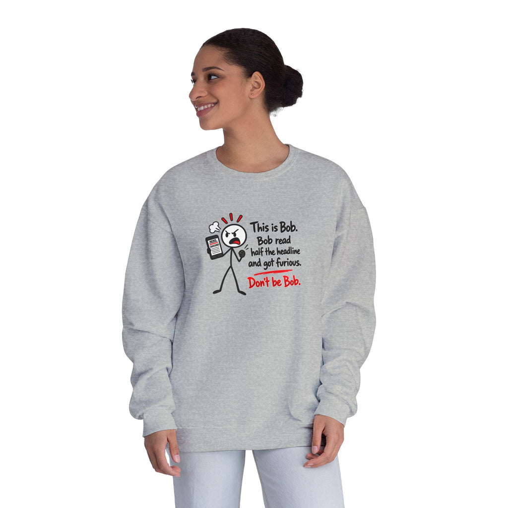 Don’t Be Bob Sweatshirt | Read Beyond the Headline Social Media Humor Crewneck