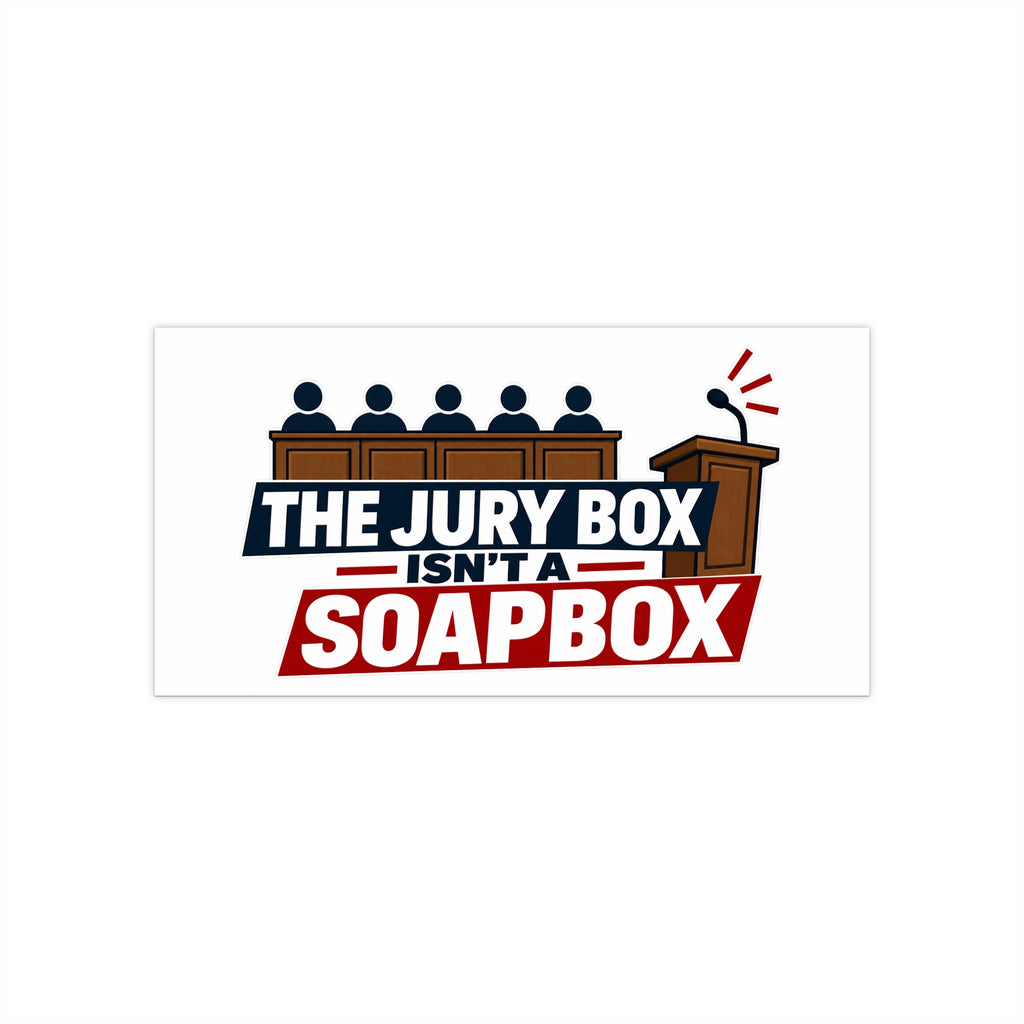 The Jury Box Isn’t a Soapbox Bumper Sticker