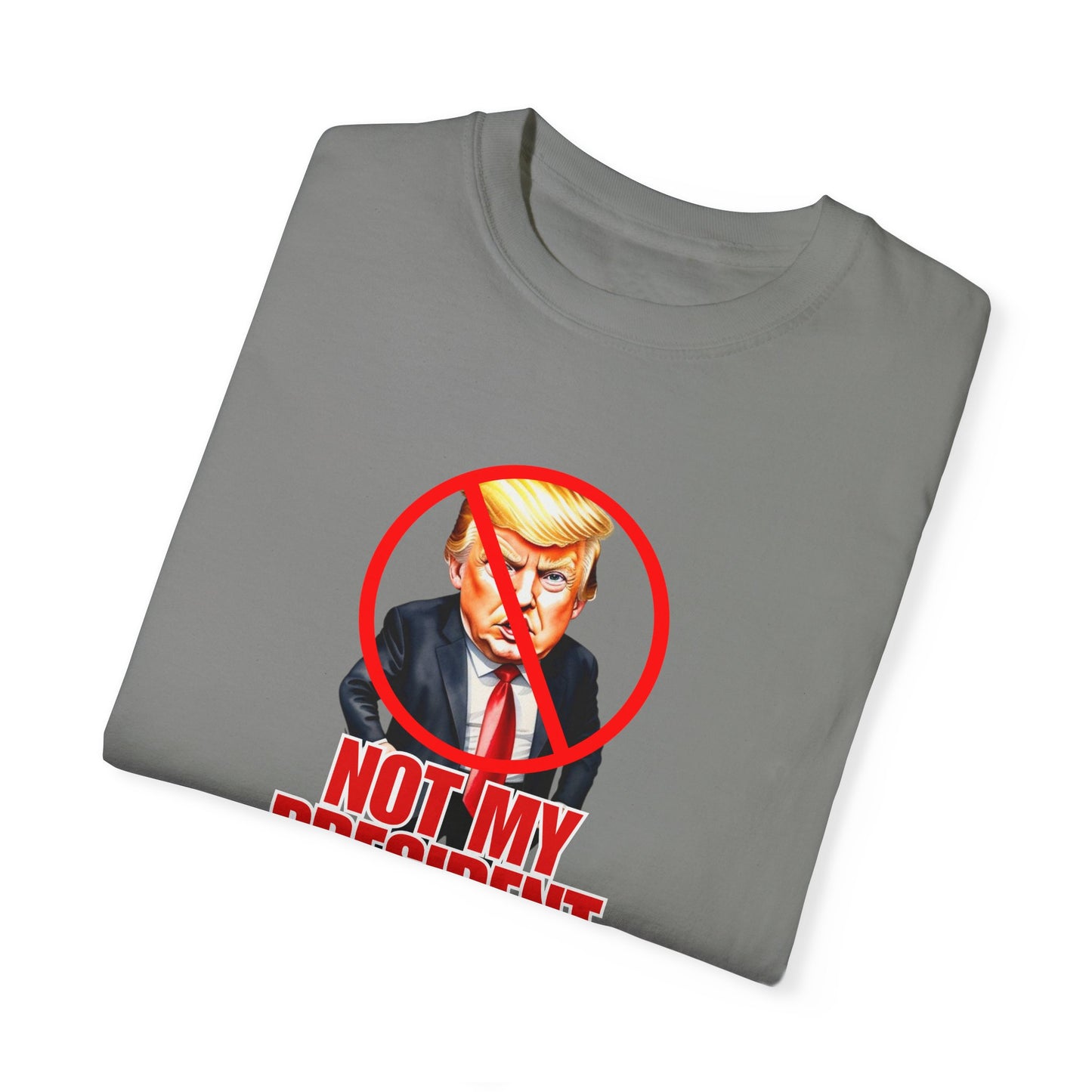 Protest Statement T-Shirt - "Not My President" Unisex Garment-Dyed Tee