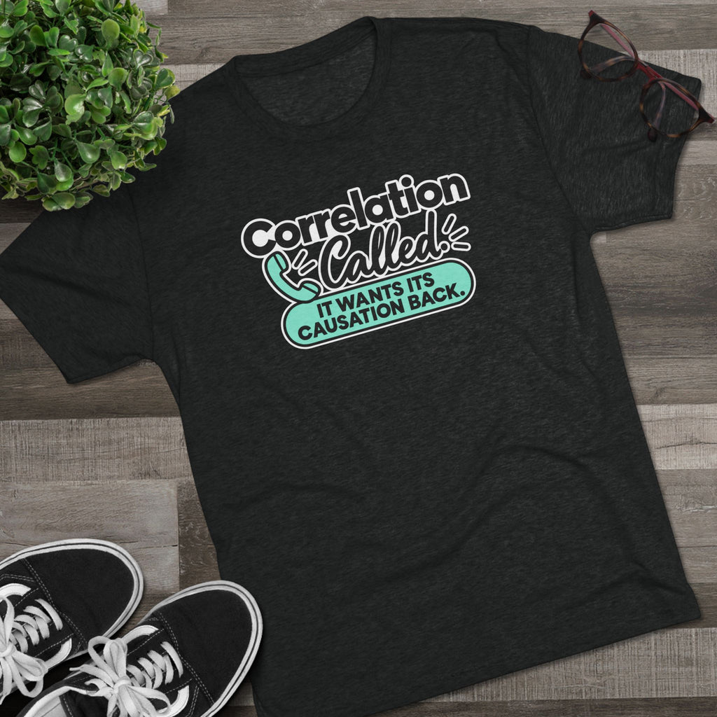 Correlation Called: It Wants Its Causation Back Tri-Blend T-Shirt