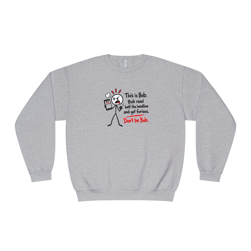 Don’t Be Bob Sweatshirt | Read Beyond the Headline Social Media Humor Crewneck