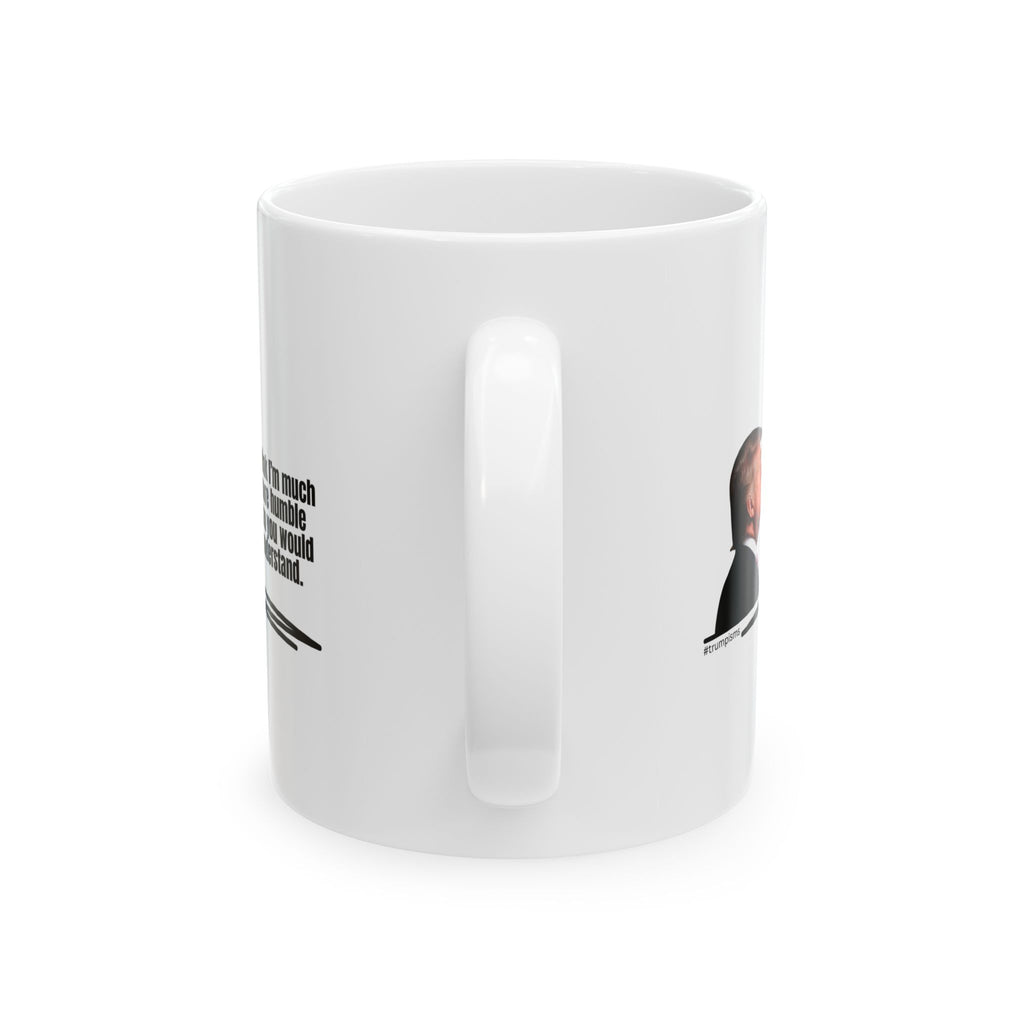 Much More Humble: Trumpisms Ceramic Mug, (11oz, 15oz)