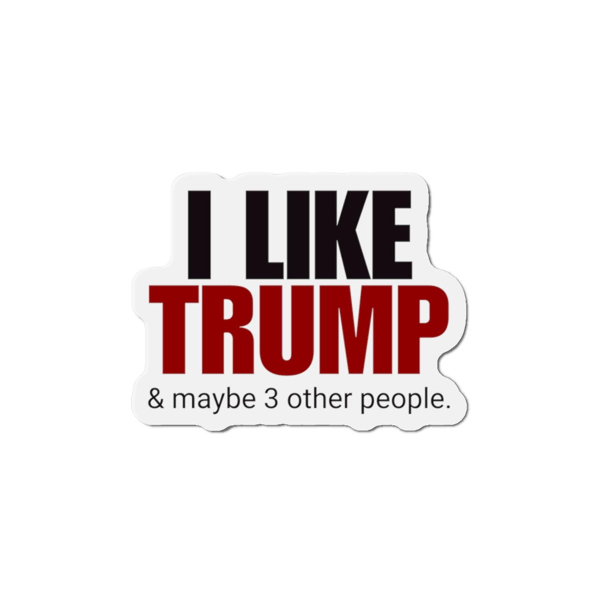 I Like Trump Die-Cut Magnet | Humorous Political Decor for Fans Printify