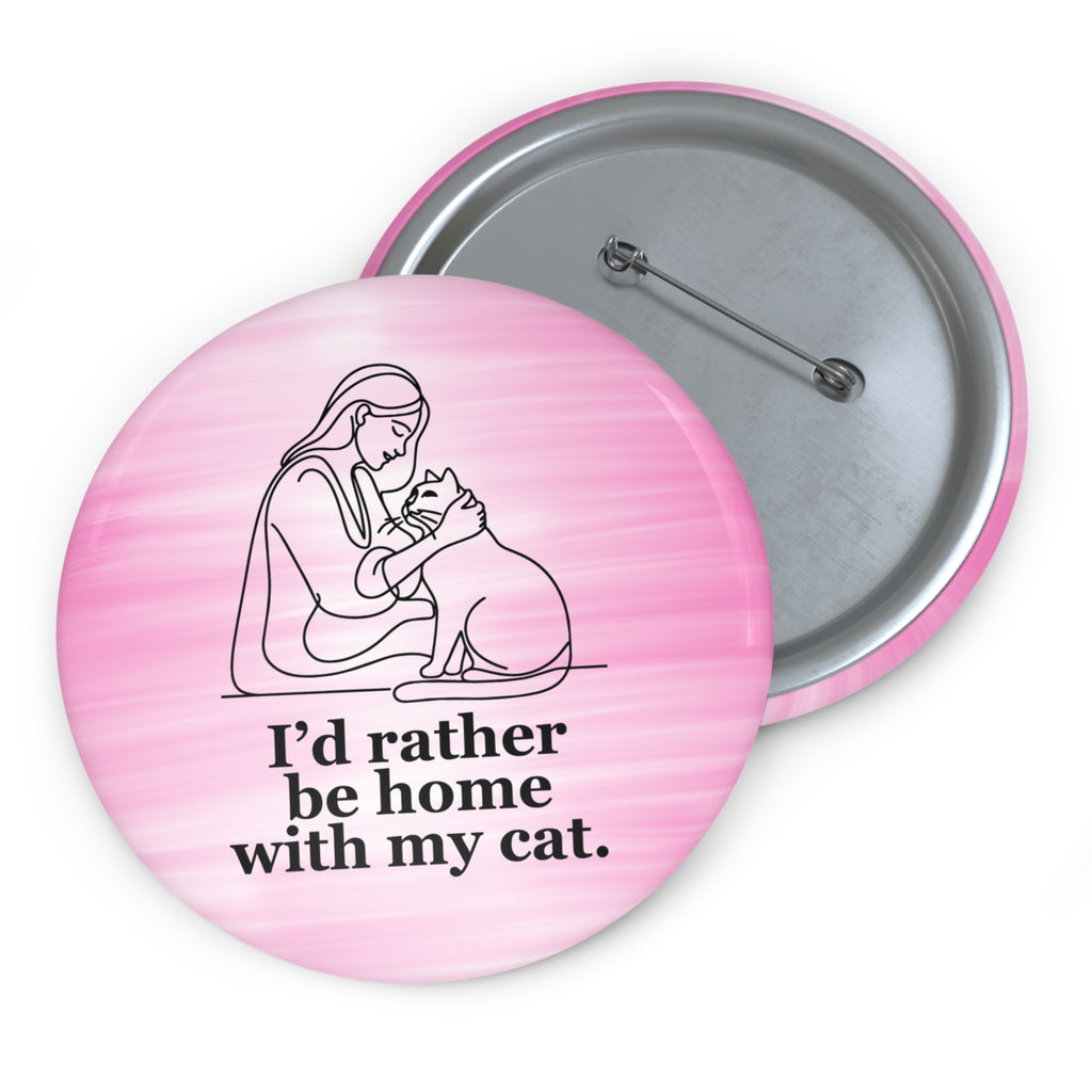 Cat Lover Pin Button - "I’d Rather Be Home With My Cat"
