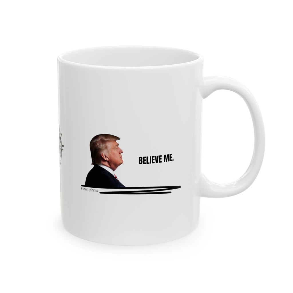 Believe Me: Trumpisms Ceramic Mug, (11oz, 15oz)