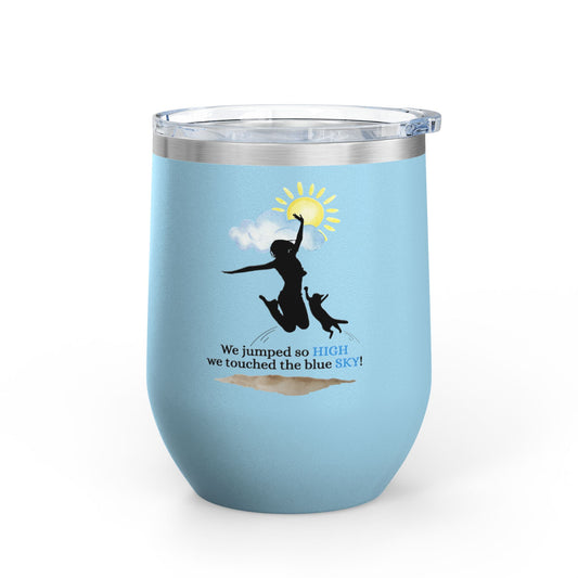 Inspirational Wine Tumbler - 12oz, "We jumped so HIGH we touched the blue SKY!"