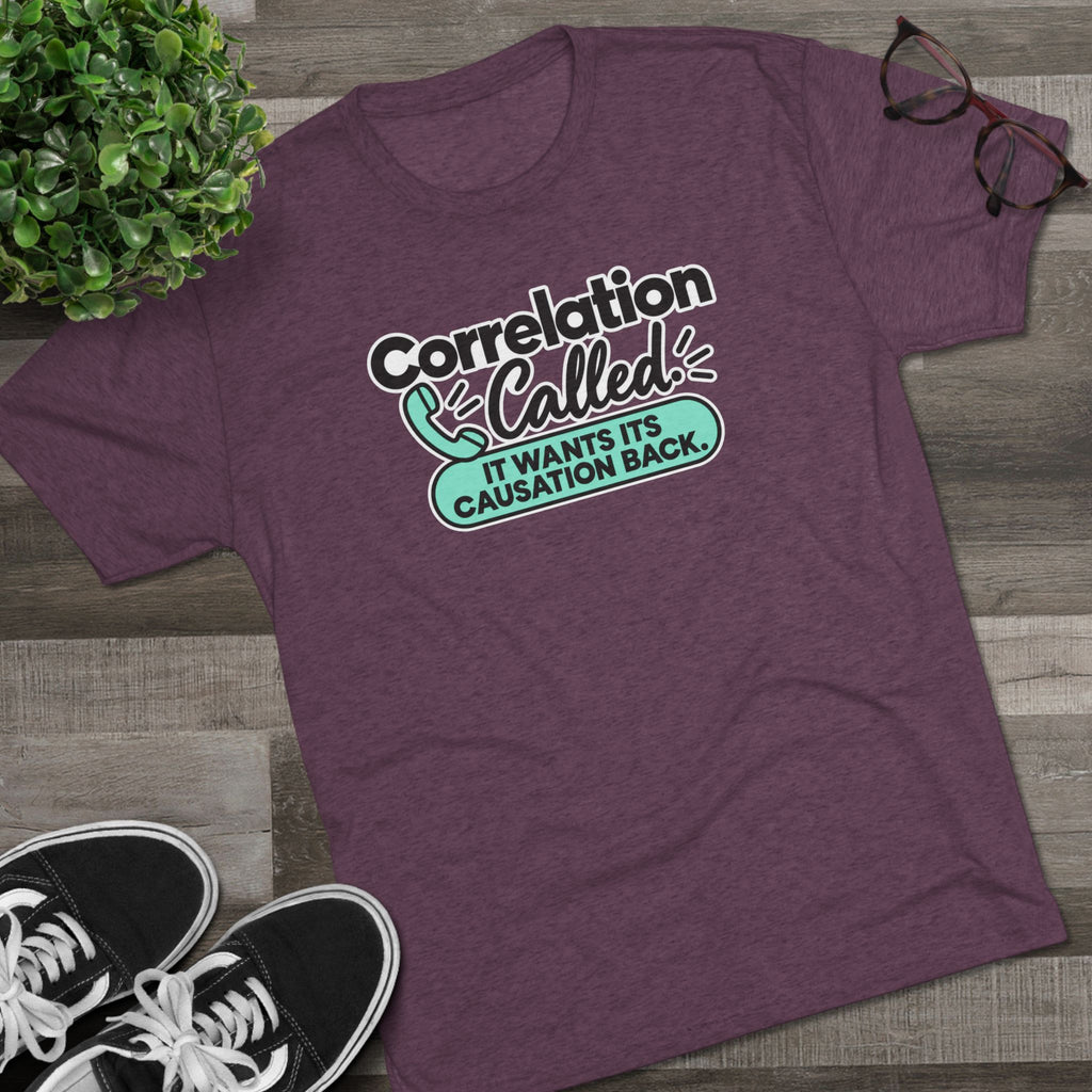 Correlation Called: It Wants Its Causation Back Tri-Blend T-Shirt