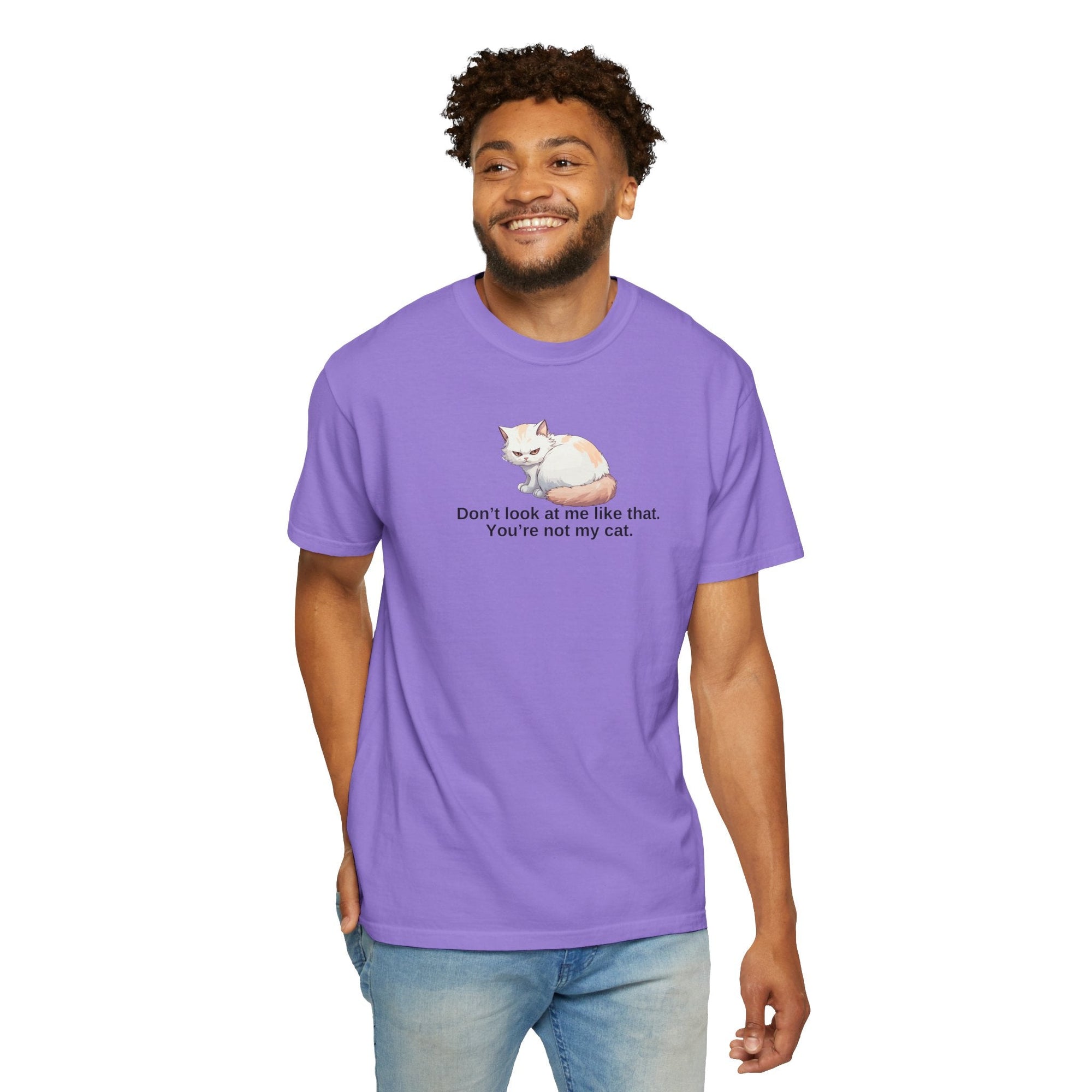 Don’t Look at Me Like That, You’re Not My Cat Unisex Garment-Dyed T-Shirt Printify