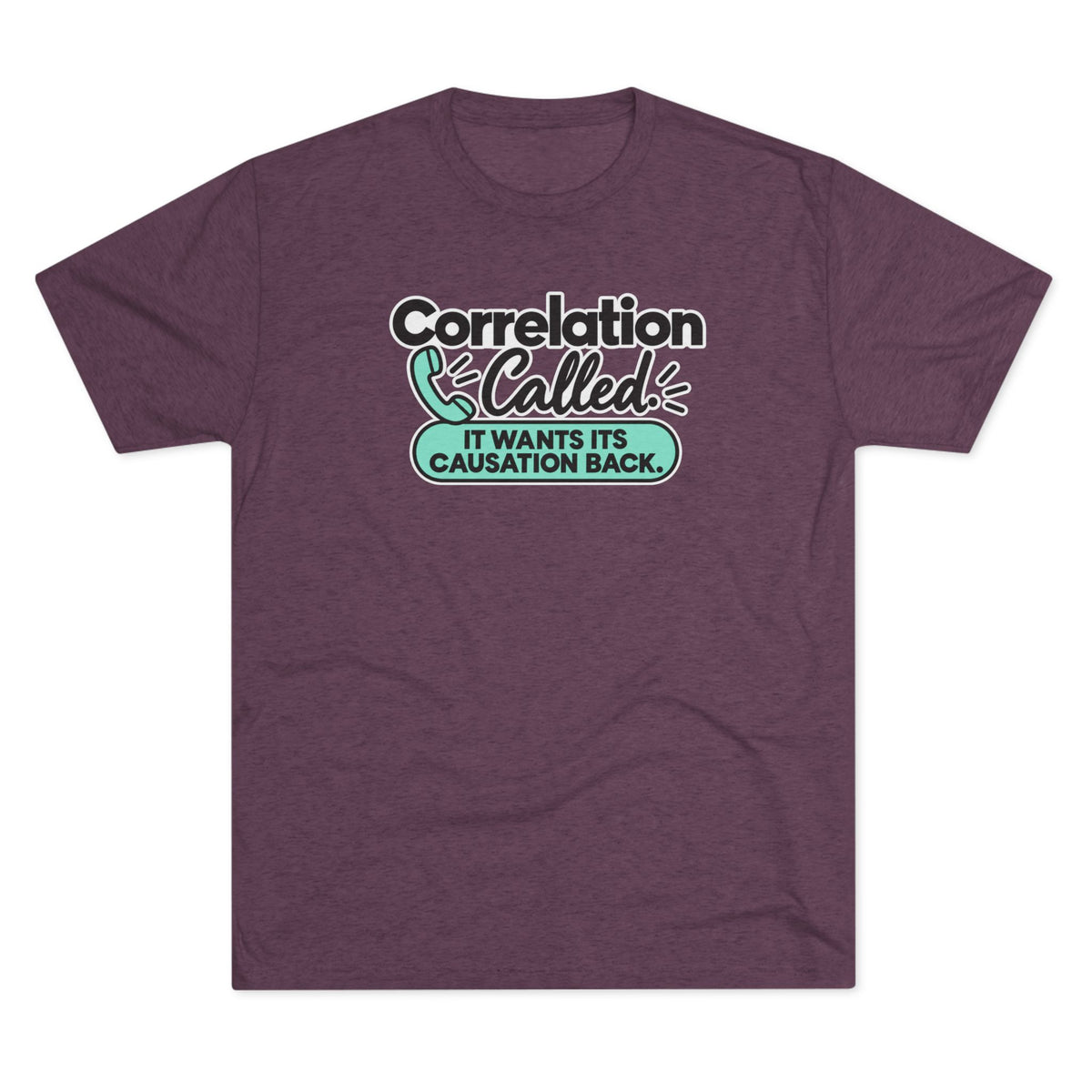 Correlation Called: It Wants Its Causation Back Tri-Blend T-Shirt