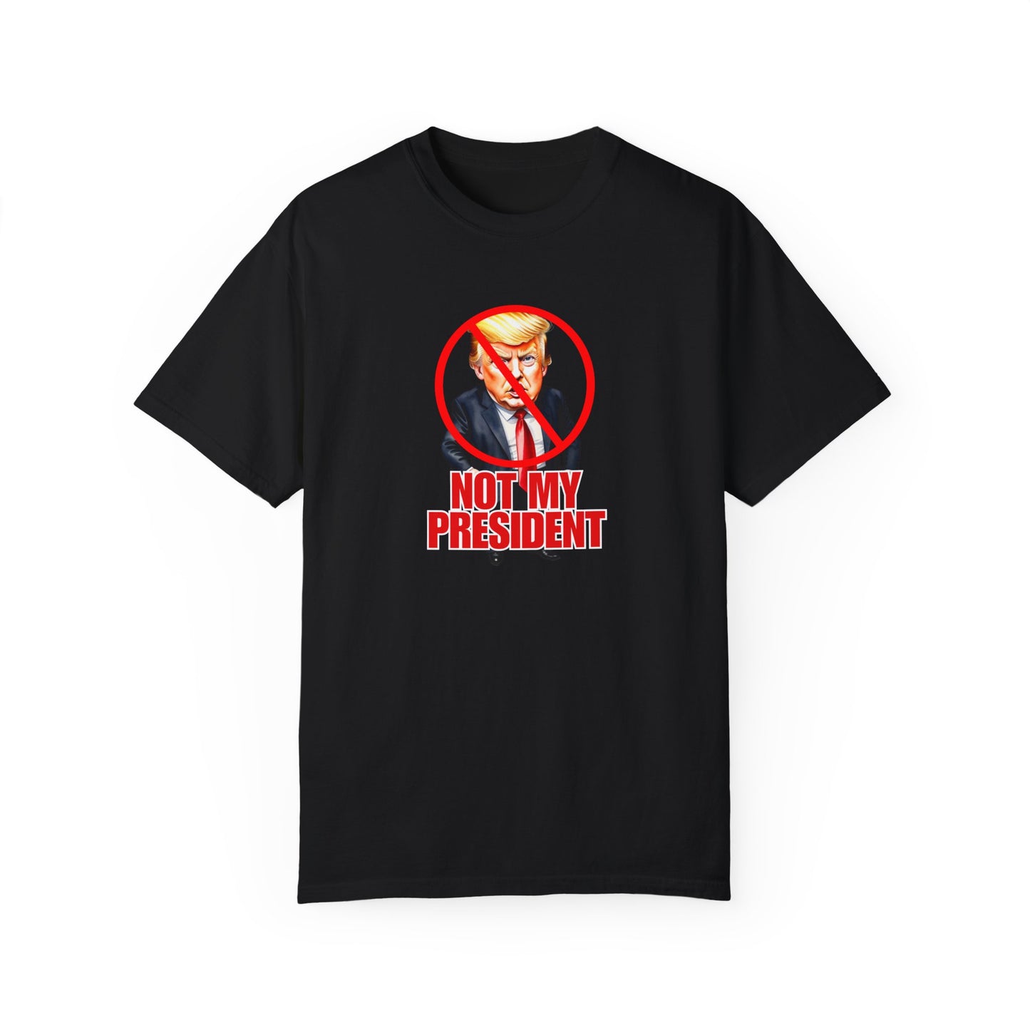 Protest Statement T-Shirt - "Not My President" Unisex Garment-Dyed Tee