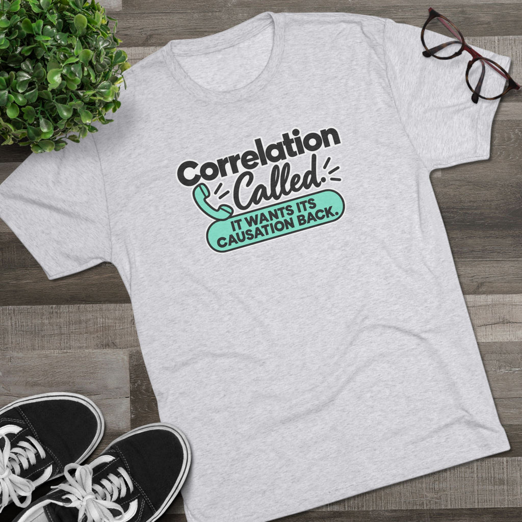 Correlation Called: It Wants Its Causation Back Tri-Blend T-Shirt