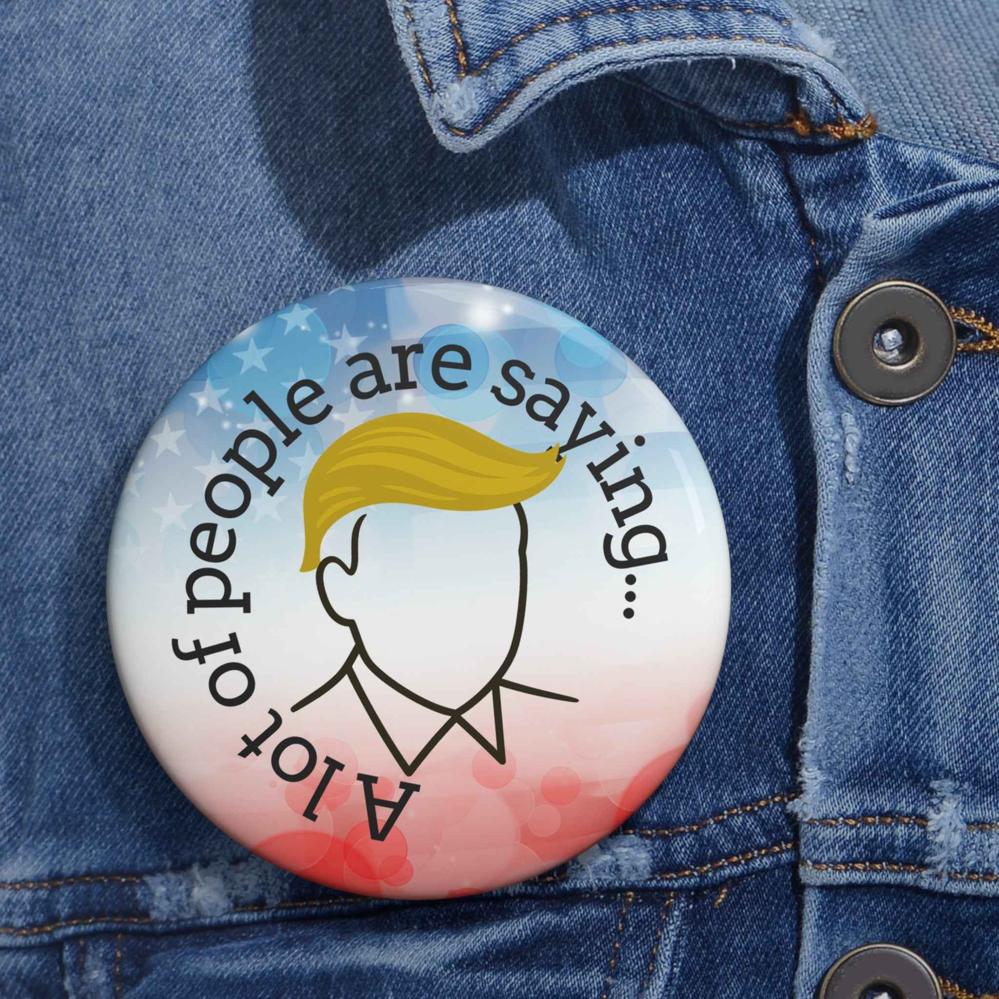 A Lot of People Are Saying Pin Button – Political Parody