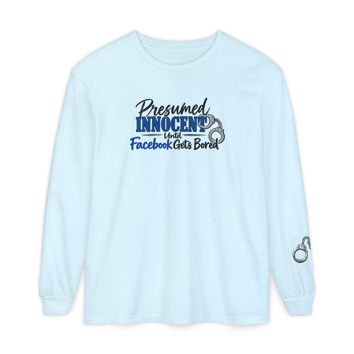 Presumed Innocent Until Facebook Gets Bored Long Sleeve Shirt