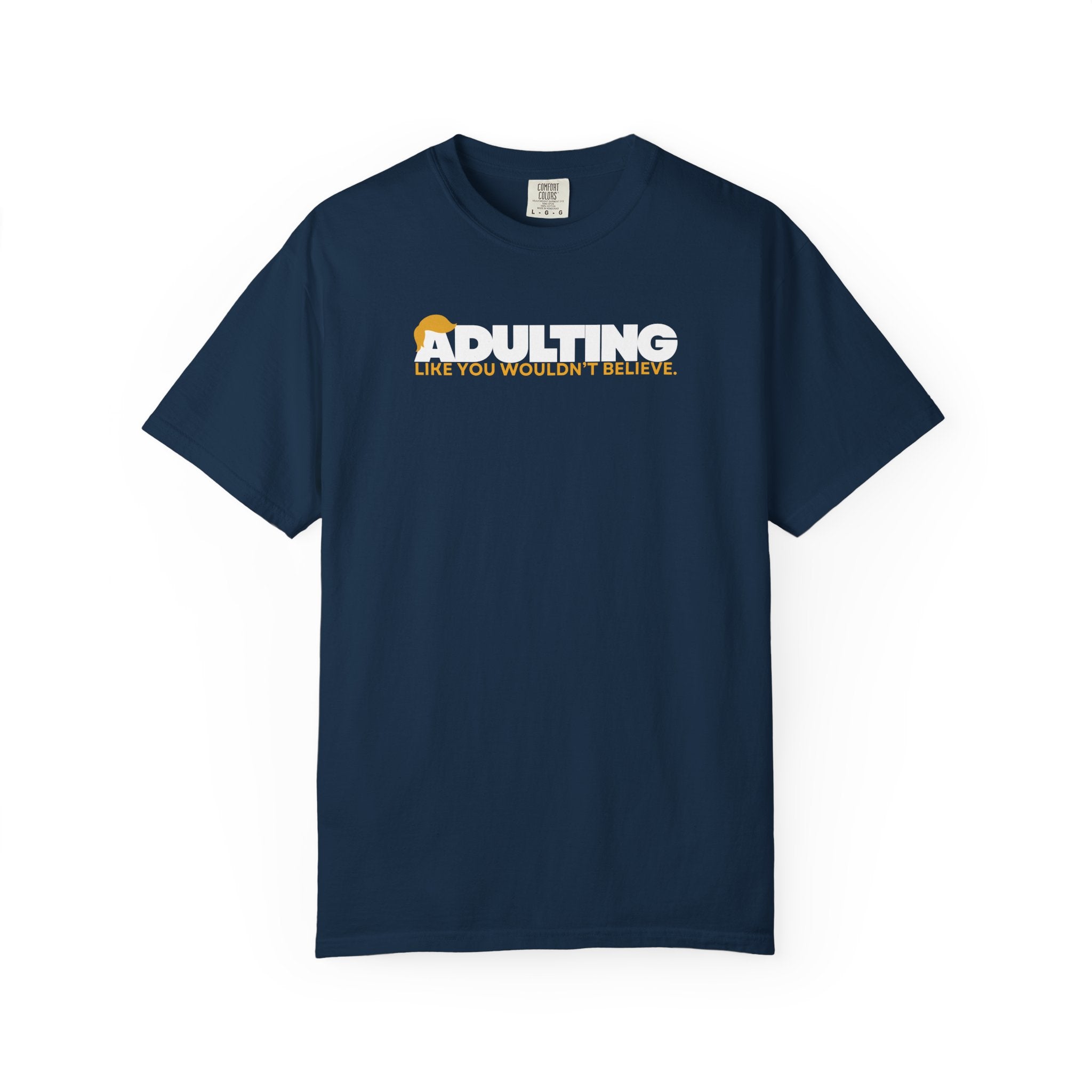 Adulting, Like You Wouldn’t Believe – Garment-Dyed Unisex T-Shirt