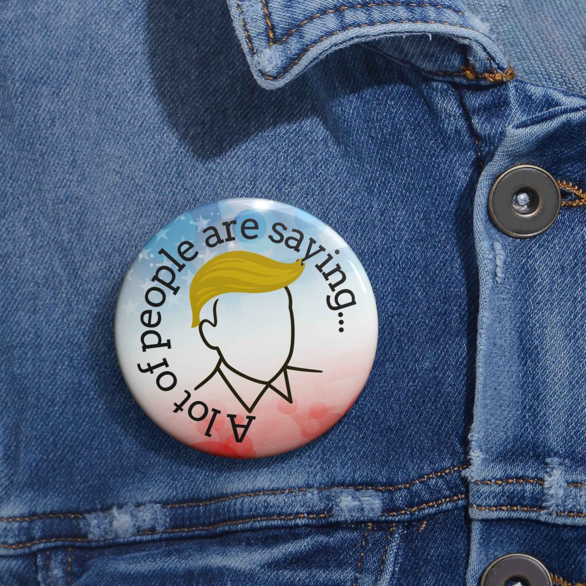 A Lot of People Are Saying Pin Button – Political Parody