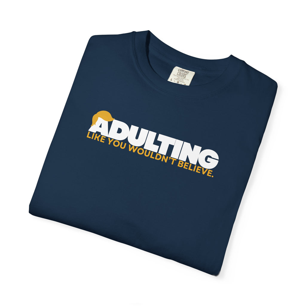 Adulting, Like You Wouldn’t Believe – Garment-Dyed Unisex T-Shirt
