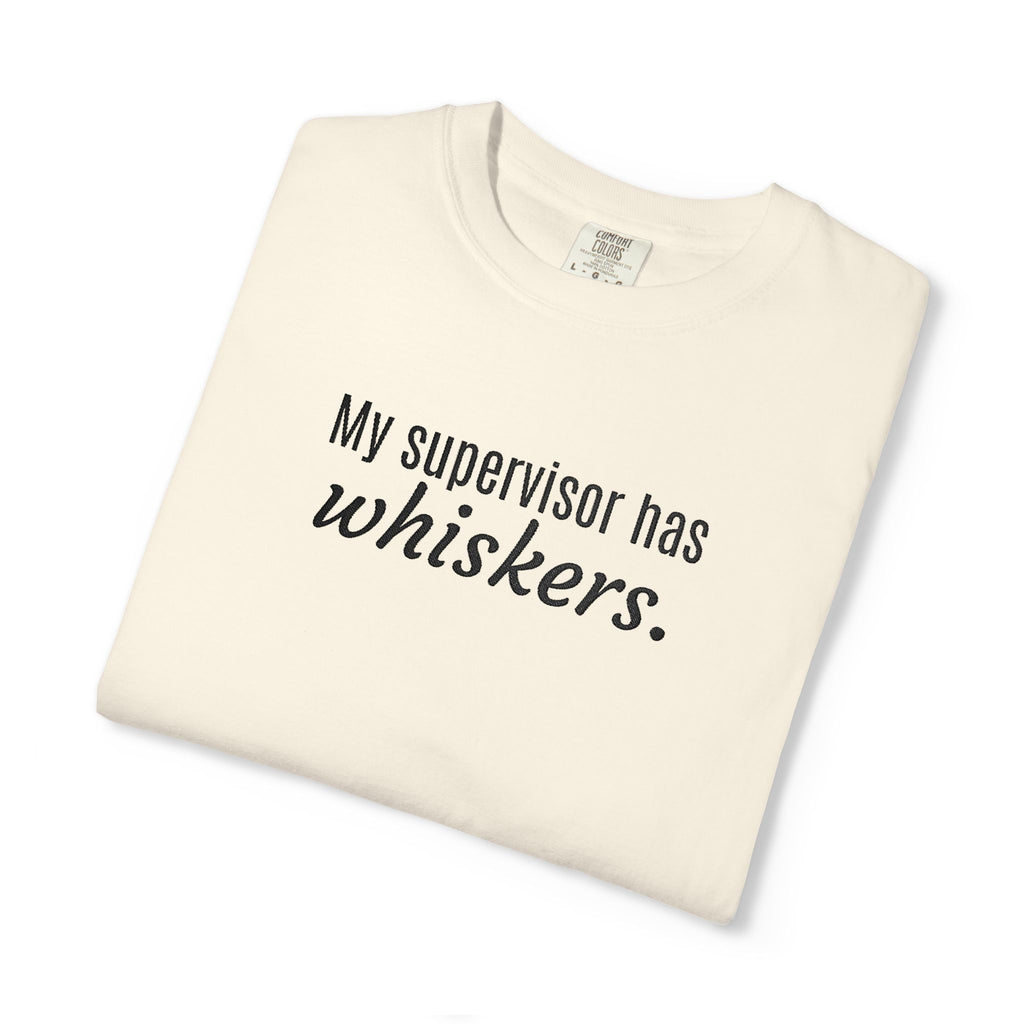 My Supervisor Has Whiskers Embroidered Comfort Colors T-Shirt