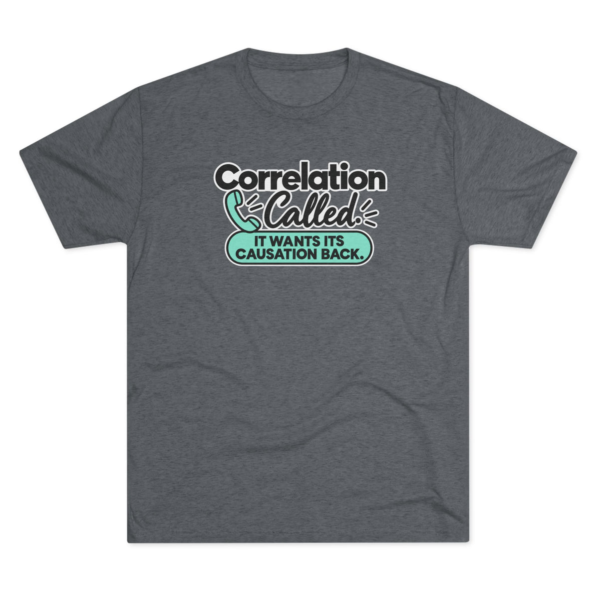 Correlation Called: It Wants Its Causation Back Tri-Blend T-Shirt