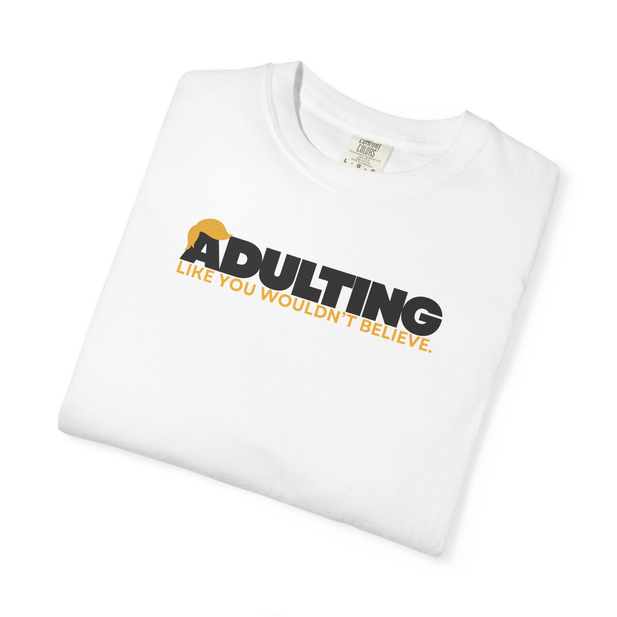 Adulting, Like You Wouldn’t Believe – Garment-Dyed Unisex T-Shirt