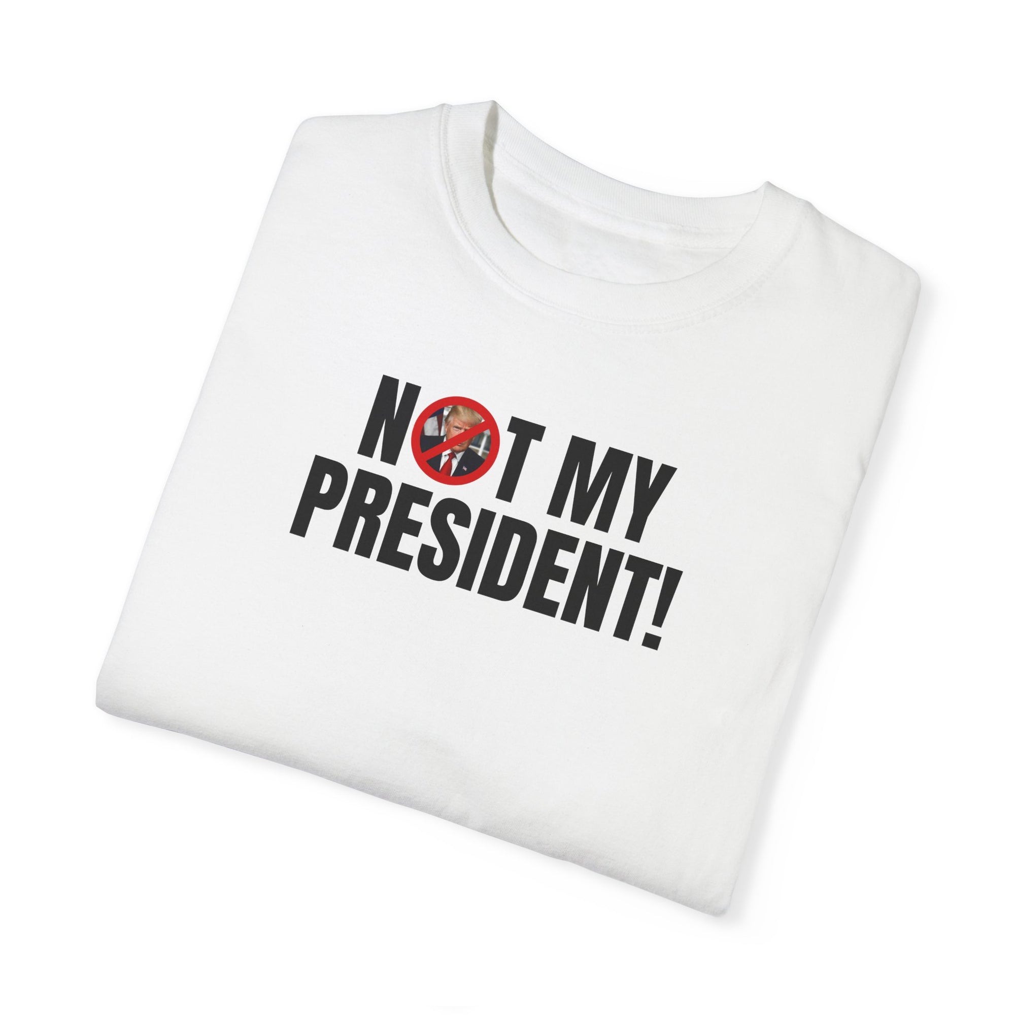 Unisex Garment-Dyed T-Shirt - "Not My President!" Political Statement Tee