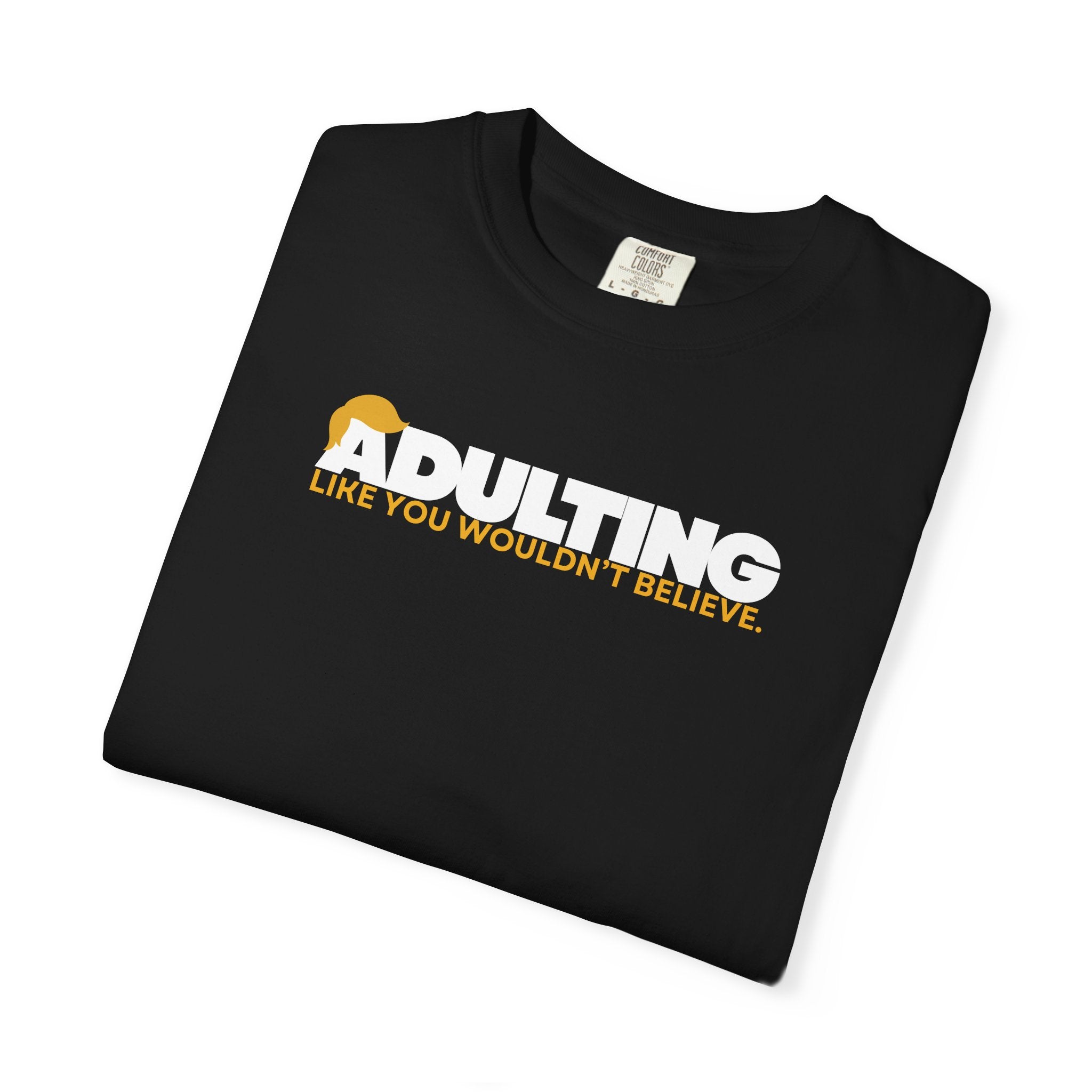 Adulting, Like You Wouldn’t Believe – Garment-Dyed Unisex T-Shirt