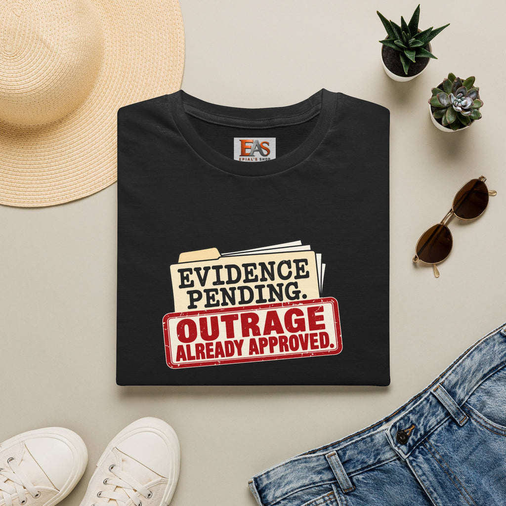Evidence Pending Outrage Already Approved T-Shirt | Social Media & Internet Humor Tee