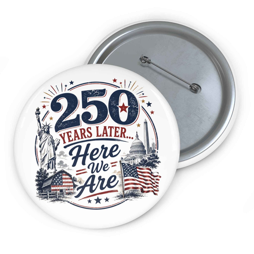 250 Years Later Here We Are Pinback Button | Patriotic Americana Badge