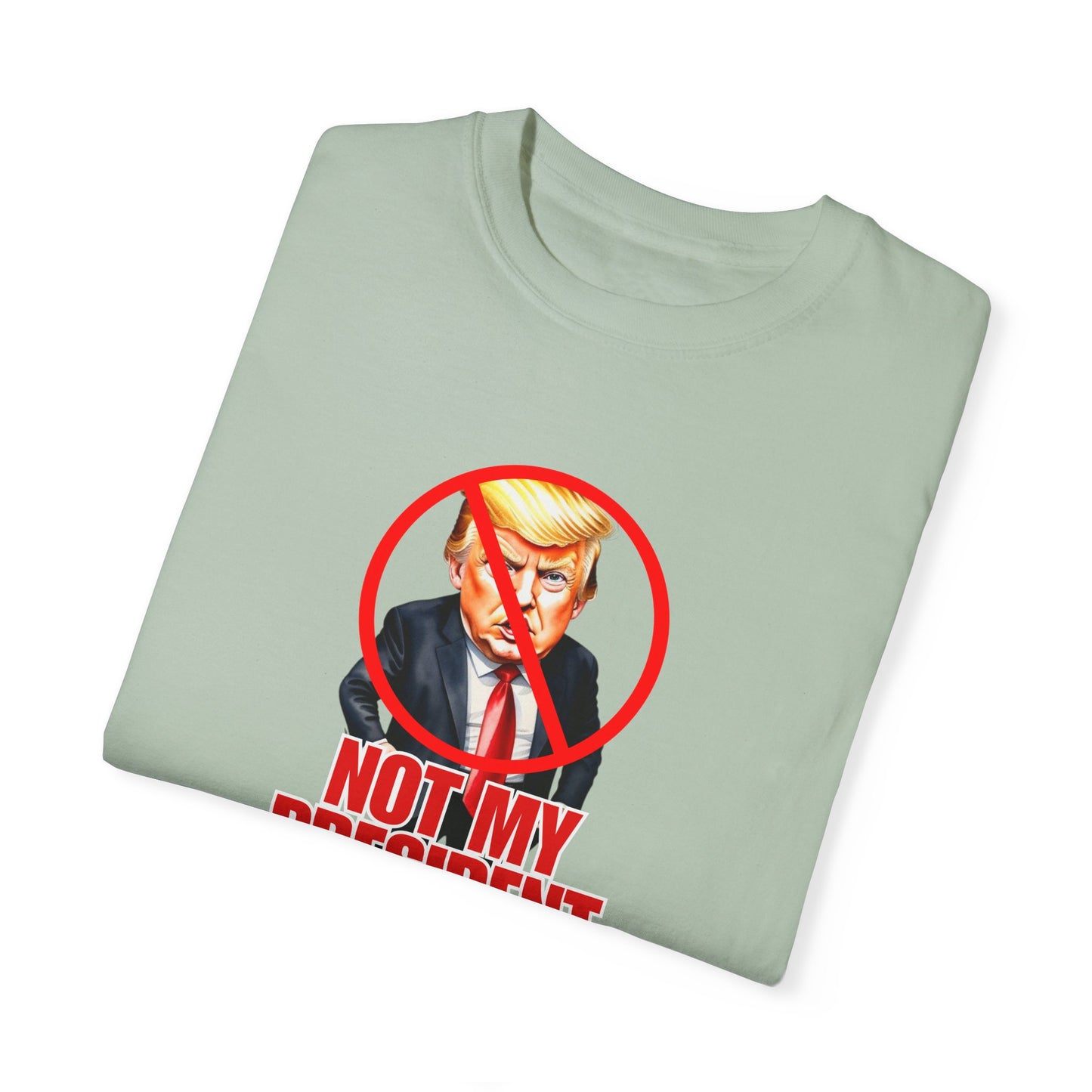Protest Statement T-Shirt - "Not My President" Unisex Garment-Dyed Tee