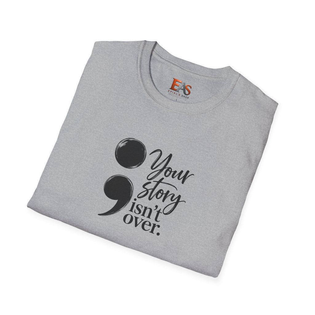 Your Story Isn’t Over Semicolon T-Shirt | Suicide Awareness & Mental Health Tee