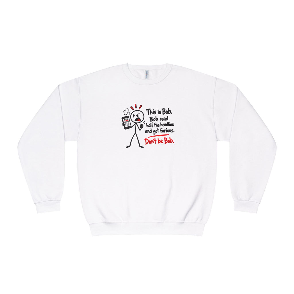 Don’t Be Bob Sweatshirt | Read Beyond the Headline Social Media Humor Crewneck