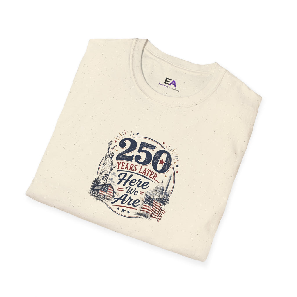 250 Years Later Here We Are T-Shirt | Patriotic Americana Graphic Tee