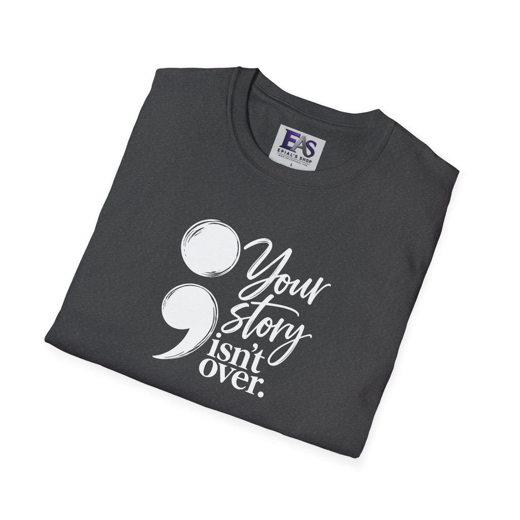 Your Story Isn’t Over Semicolon T-Shirt | Suicide Awareness & Mental Health Tee
