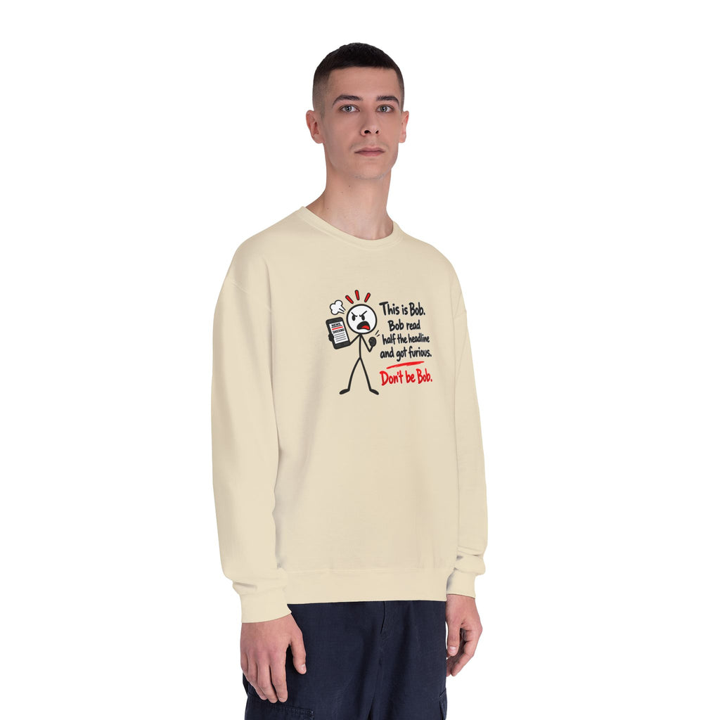 Don’t Be Bob Sweatshirt | Read Beyond the Headline Social Media Humor Crewneck