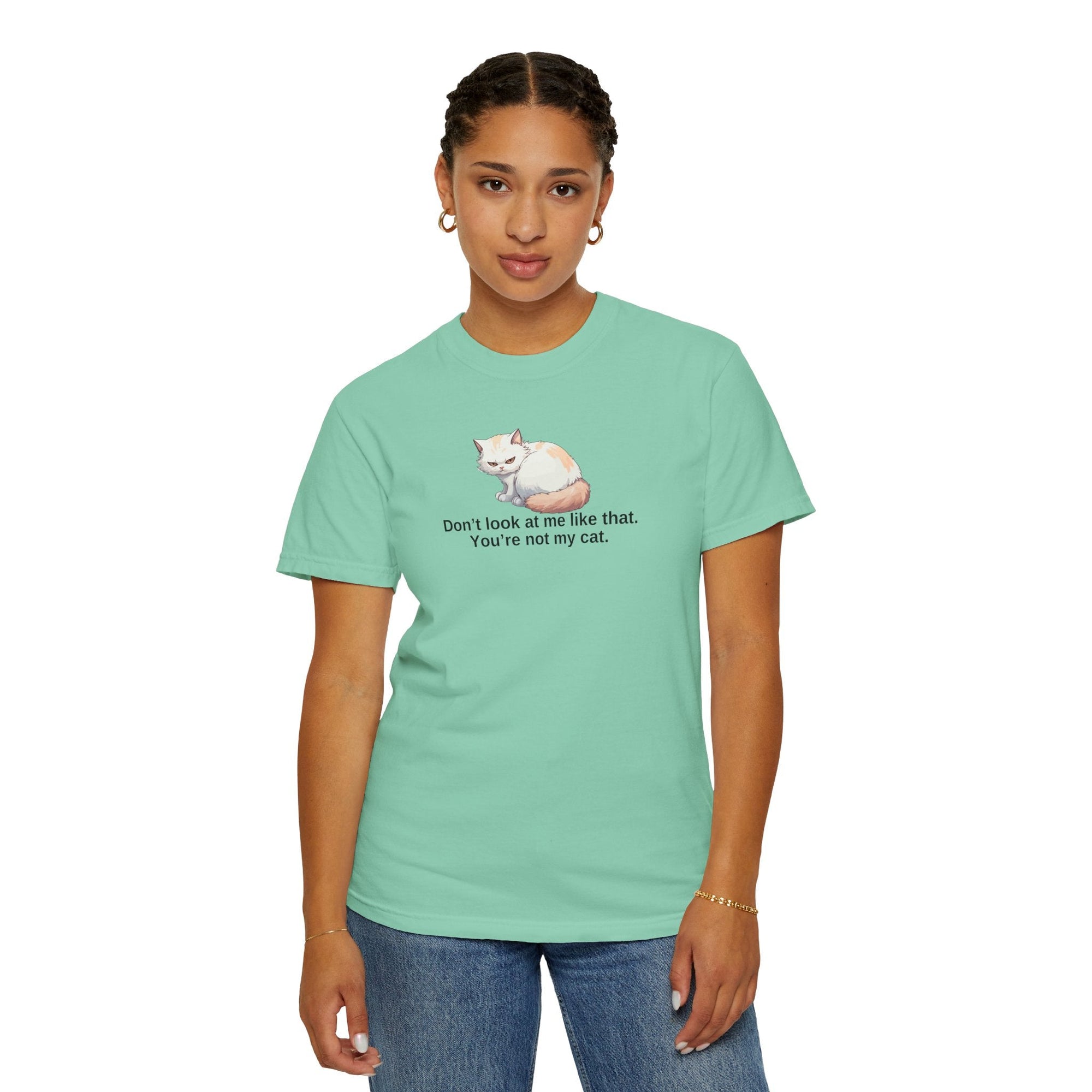 Don’t Look at Me Like That, You’re Not My Cat Unisex Garment-Dyed T-Shirt Printify