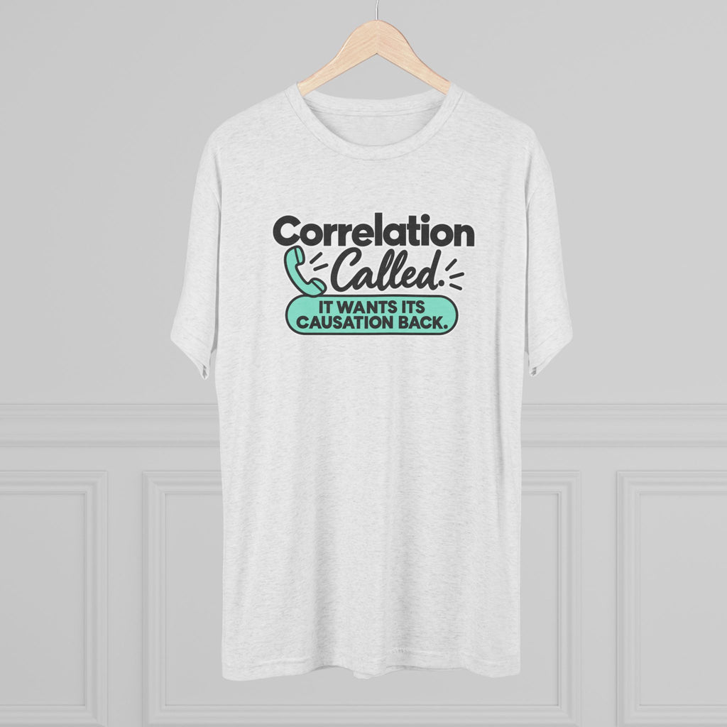 Correlation Called: It Wants Its Causation Back Tri-Blend T-Shirt