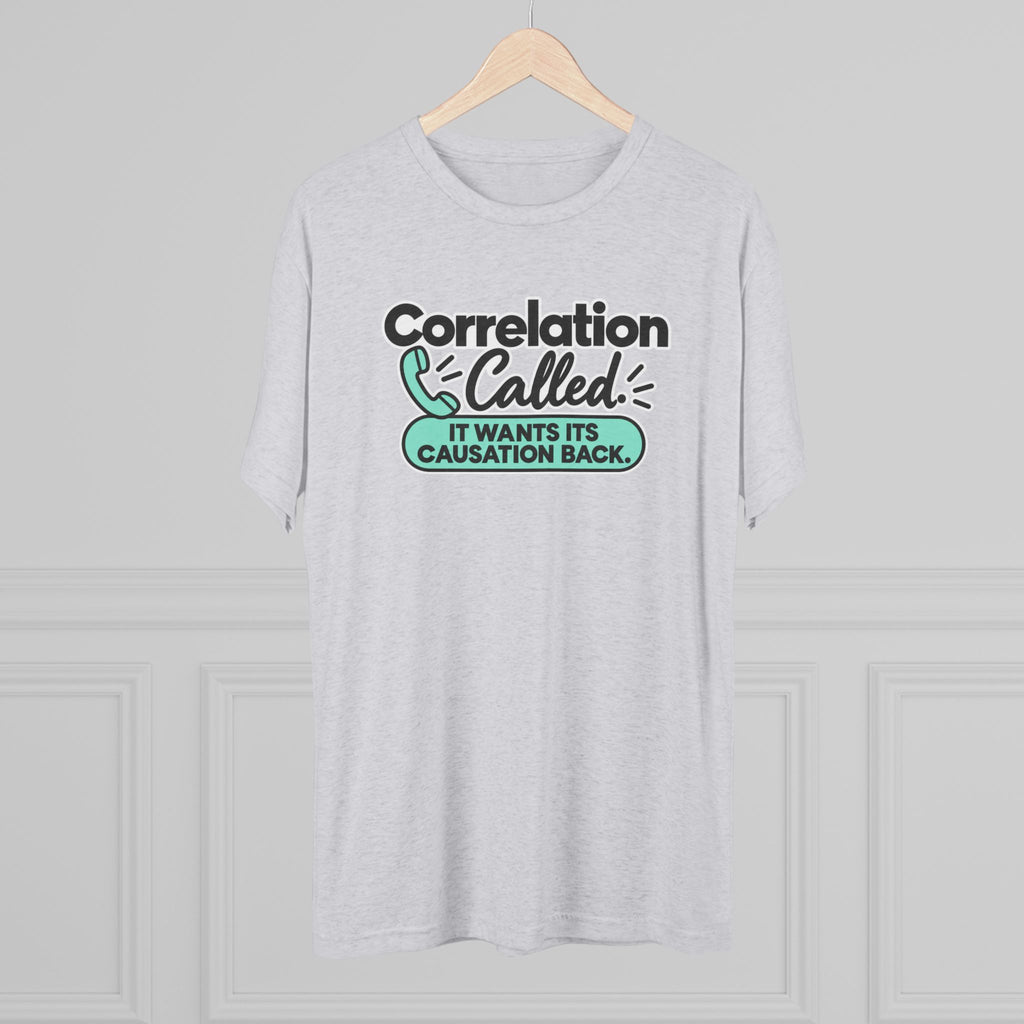 Correlation Called: It Wants Its Causation Back Tri-Blend T-Shirt