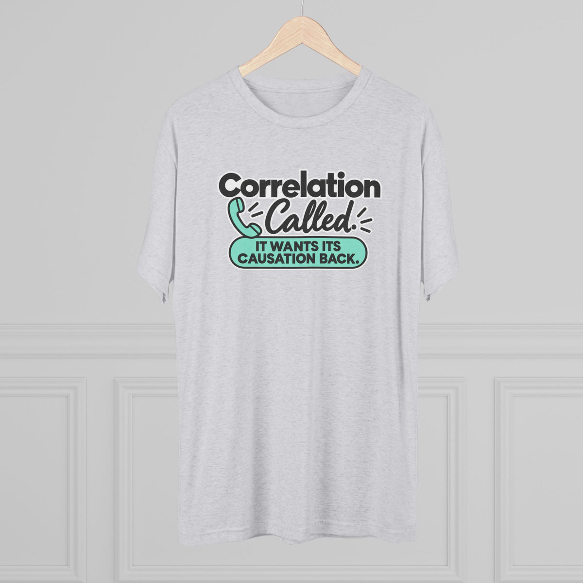 Correlation Called: It Wants Its Causation Back Tri-Blend T-Shirt