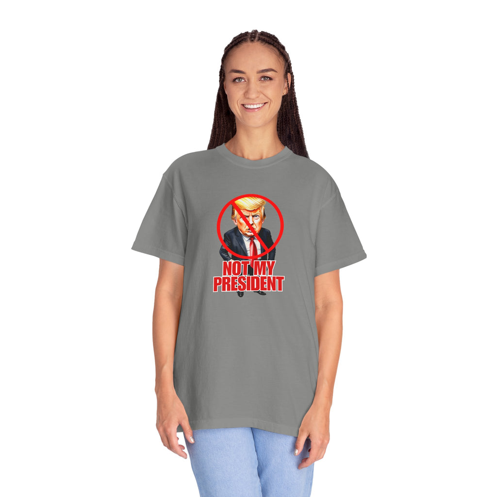 Protest Statement T-Shirt - "Not My President" Unisex Garment-Dyed Tee