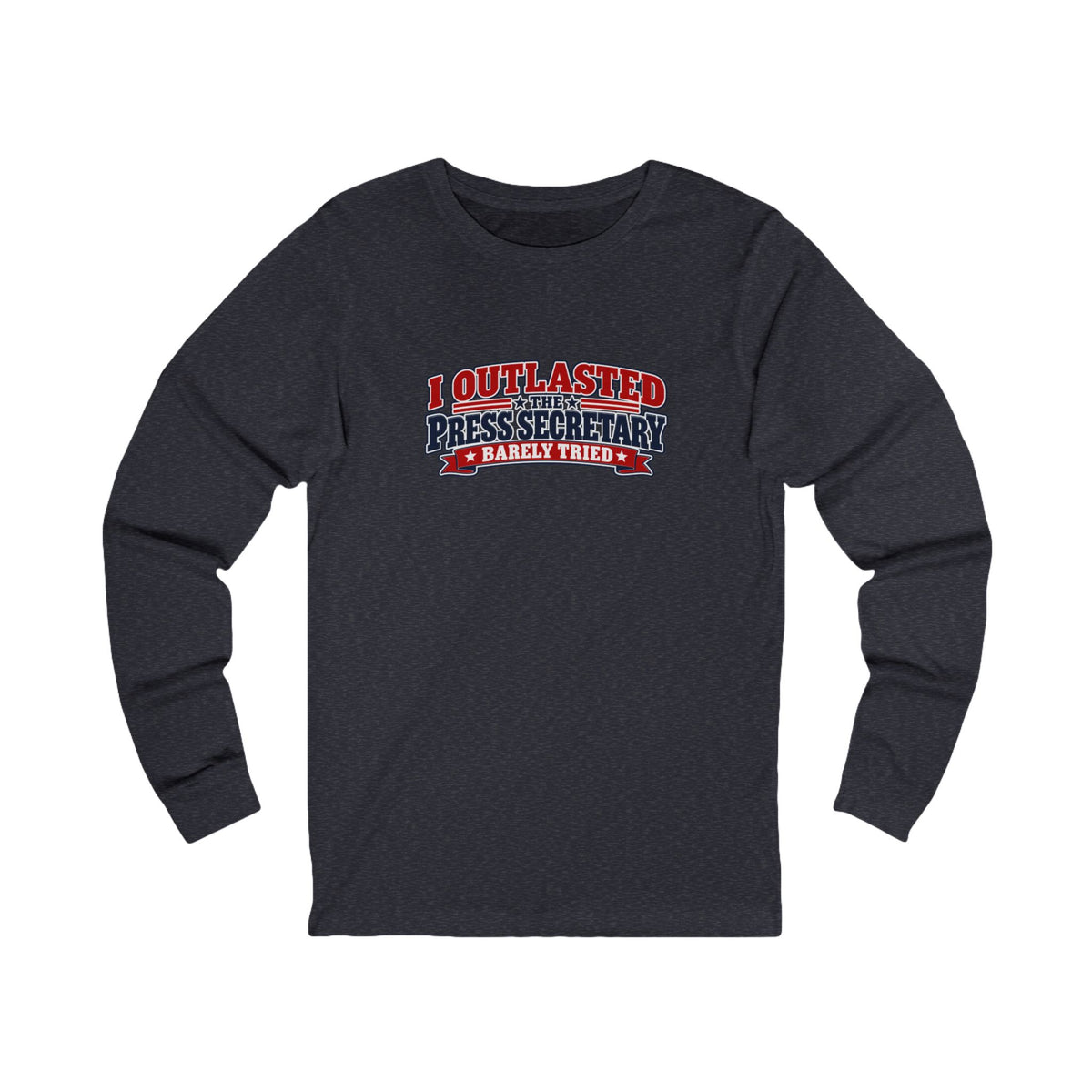 I Outlasted the Press Secretary | Barely Tried Political Humor Long Sleeve Shirt