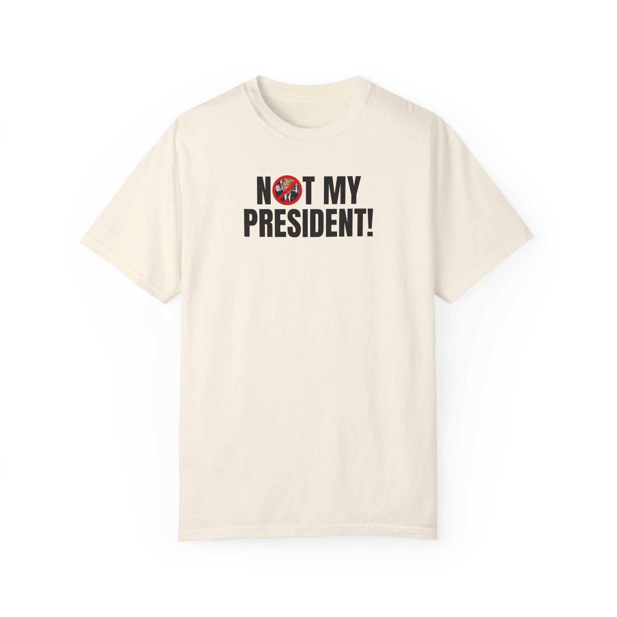 Unisex Garment-Dyed T-Shirt - "Not My President!" Political Statement Tee