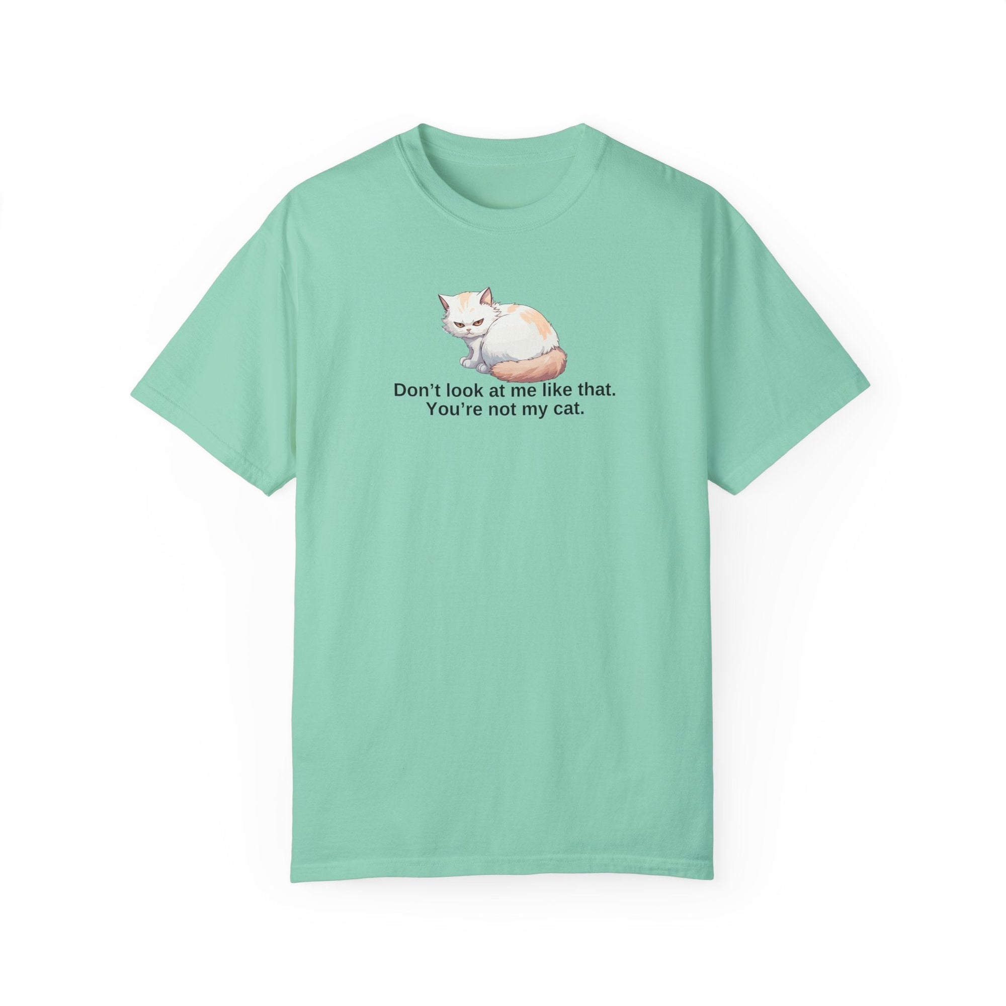 Don’t Look at Me Like That, You’re Not My Cat Unisex Garment-Dyed T-Shirt Printify