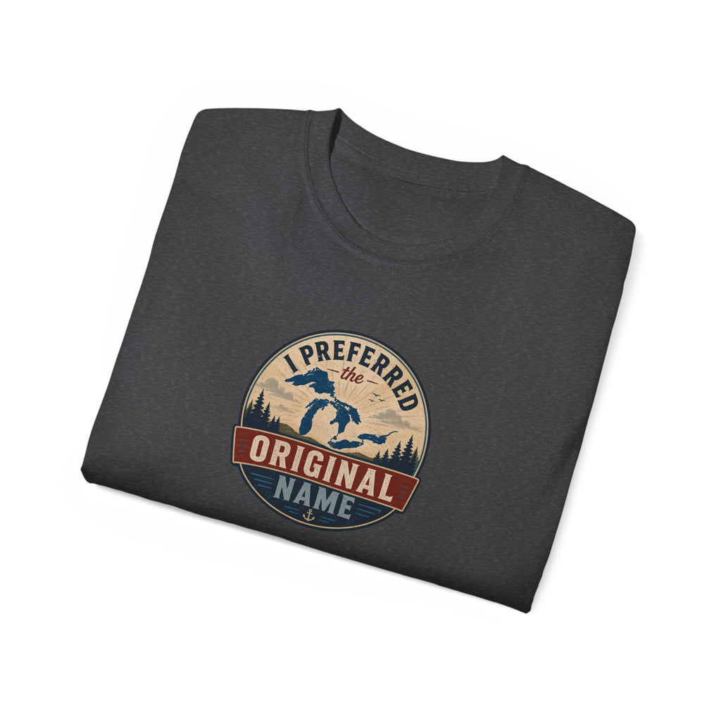 I Preferred the Original Name T-Shirt | Great Lakes Renaming Humor Tee