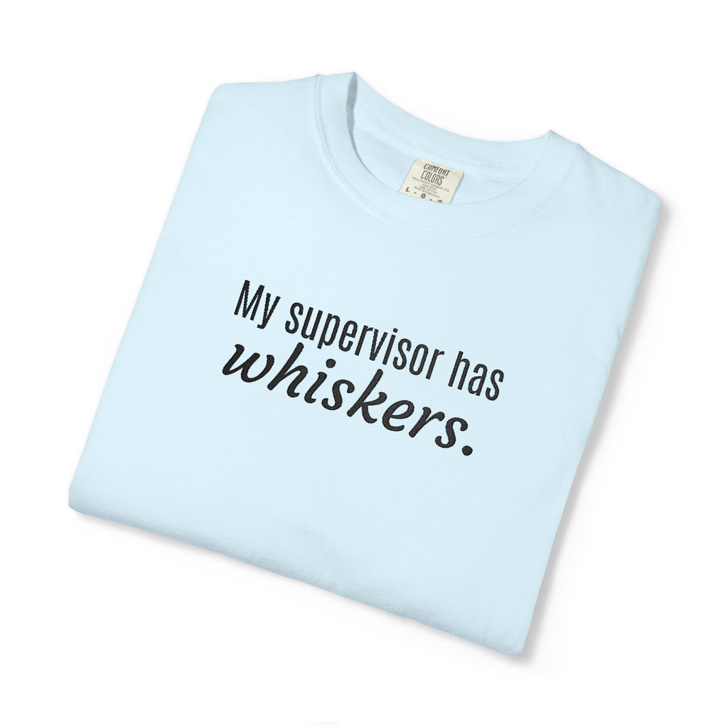 My Supervisor Has Whiskers Embroidered Comfort Colors T-Shirt