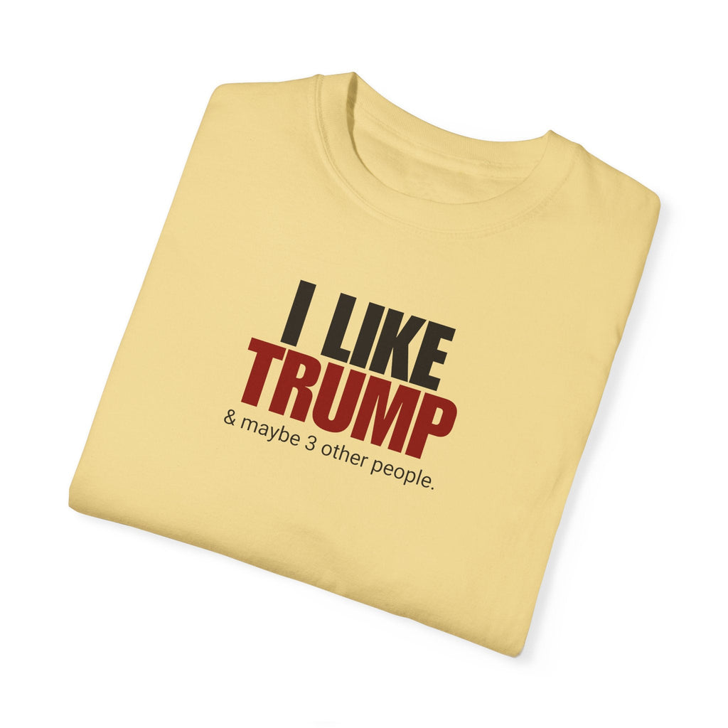 Garment-Dyed Unisex T-Shirt - "I Like Trump & Maybe 3 Other People" - Casual Statement Tee for Political Fans Printify