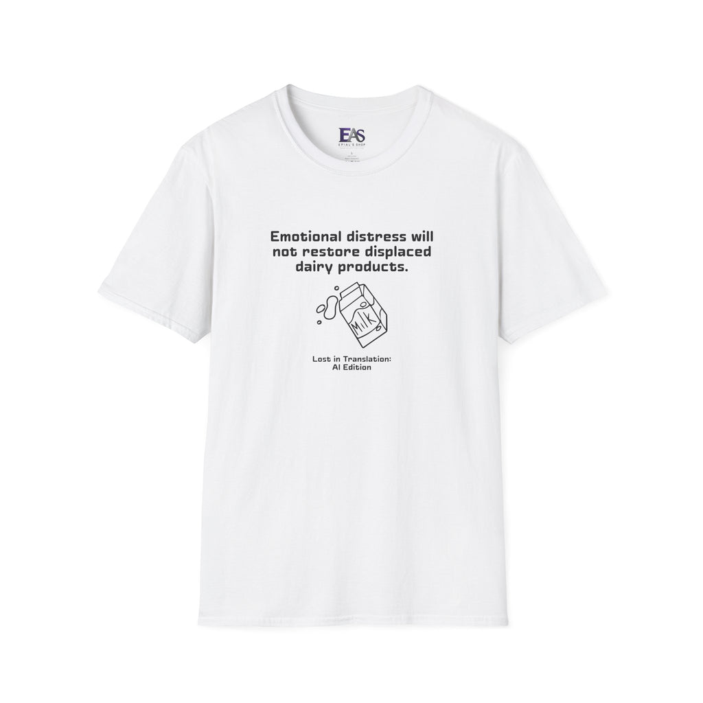 AI Translation: Emotional Distress Will Not Restore Displaced Dairy Products T-Shirt