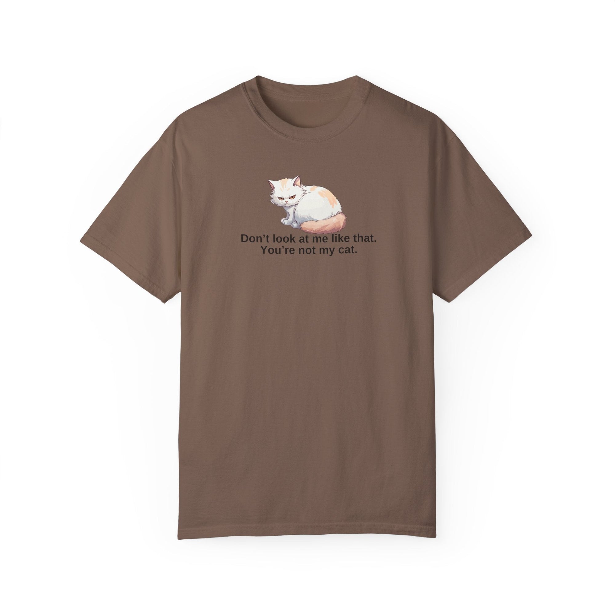 Don’t Look at Me Like That, You’re Not My Cat Unisex Garment-Dyed T-Shirt Printify